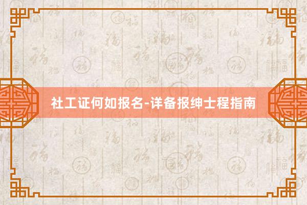 社工证何如报名-详备报绅士程指南