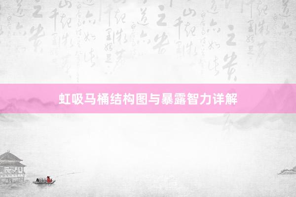 虹吸马桶结构图与暴露智力详解