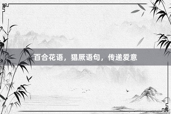 百合花语，猖厥语句，传递爱意